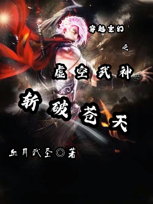 林斩穿越玄幻之虚空武神斩破苍天小说在线推荐