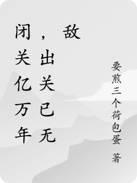 已完结小说《闭关亿万年，出关已无敌》在线全文阅读