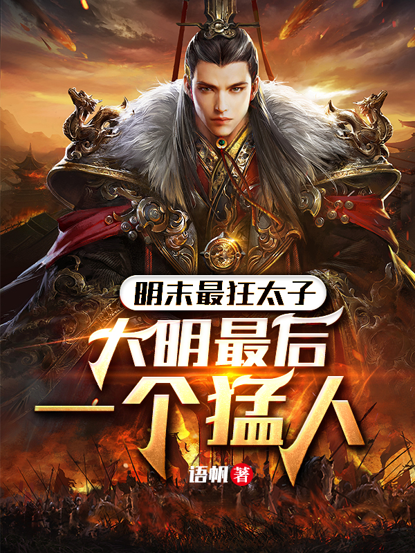 完整版《明末最狂太子，大明最后一个猛人》章节目录在线阅读-美文小说