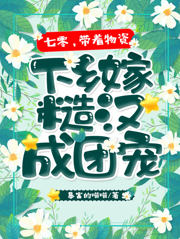 七零，带着物资下乡嫁糙汉成团宠免费阅读，七零，带着物资下乡嫁糙汉成团宠章节目录-够力荐小说推荐网