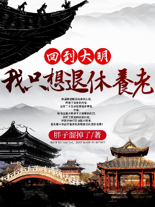 回到大明，我只想退休养老小说，回到大明，我只想退休养老全文在线阅读