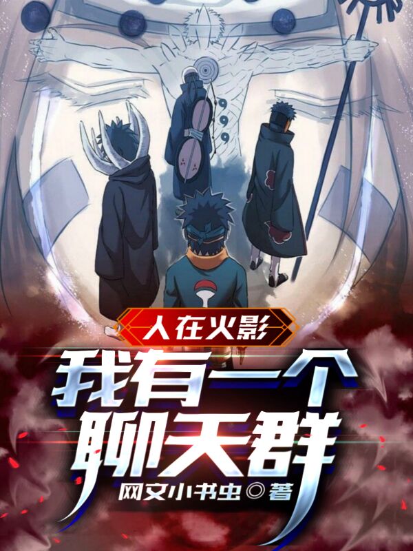 完整版《人在火影，我有一个聊天群》章节目录在线阅读-优文网
