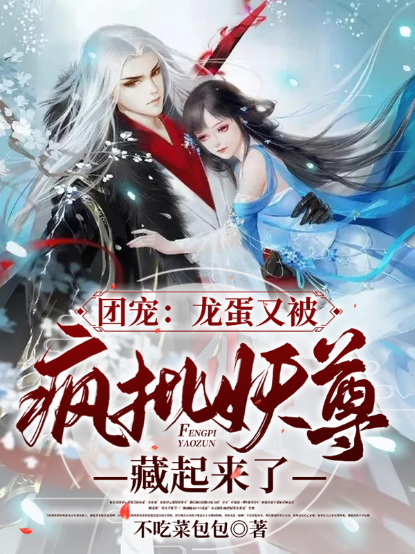 团宠：龙蛋又被疯批妖尊藏起来了免费阅读