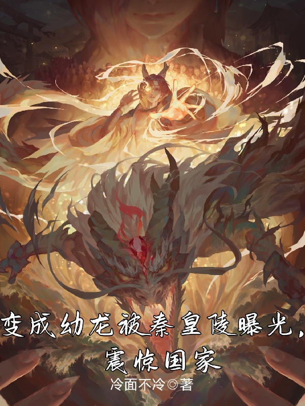 变成幼龙被秦皇陵曝光，震惊国家方牧小说免费阅读-美文小说