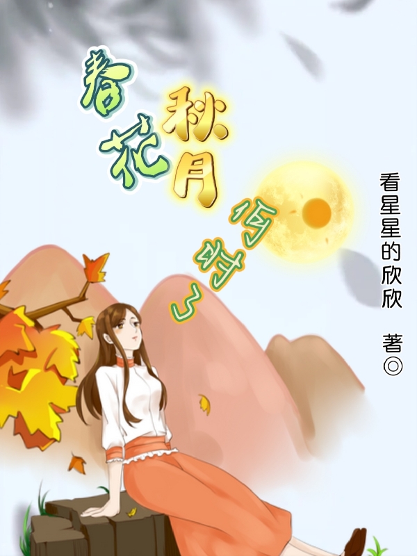 春花秋月何时了纯华李秋月，春花秋月何时了全文在线阅读