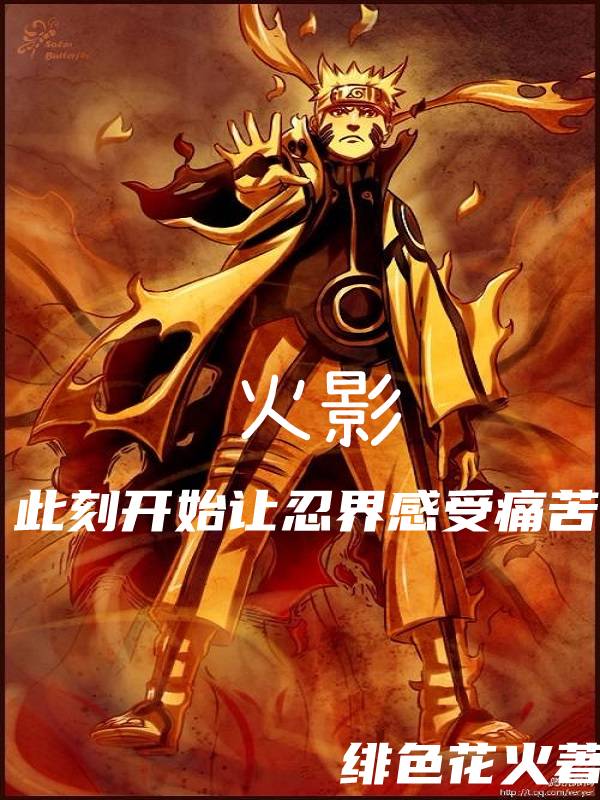 鸣人小说（火影：此刻开始让忍界感受痛苦全文免费阅读）-美文小说