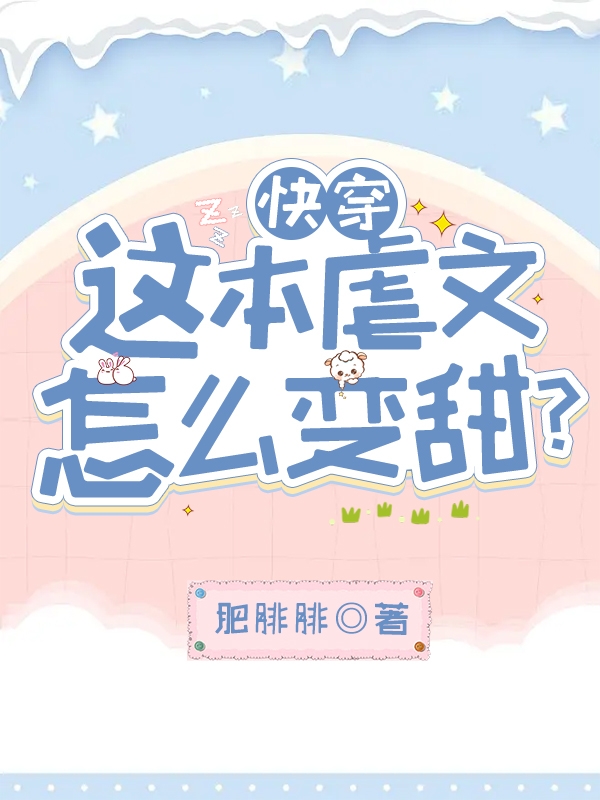 快穿：这本虐文怎么变甜？免费阅读，快穿：这本虐文怎么变甜？章节目录