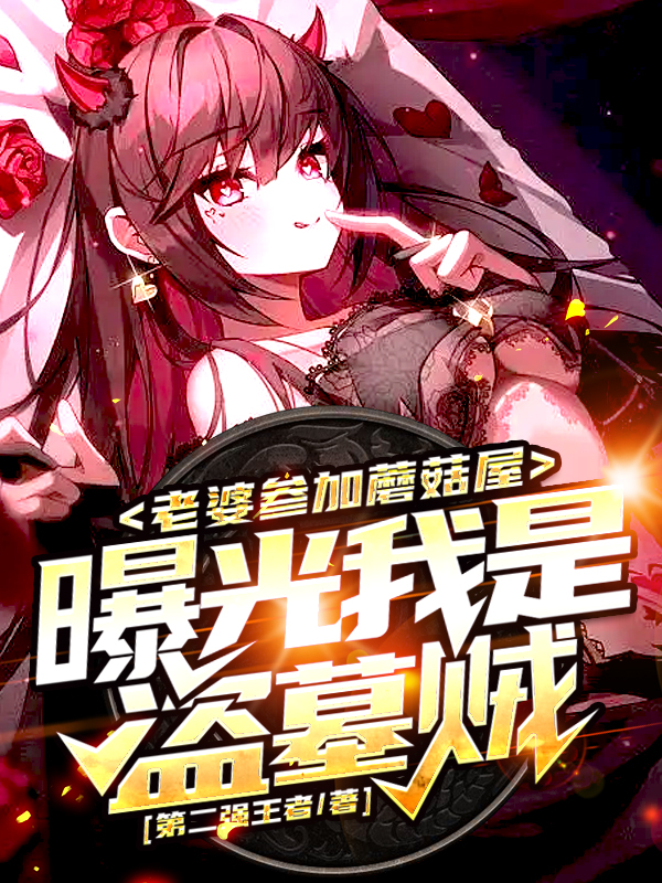 叶天端木锦华小说《老婆参加蘑菇屋，曝光我是盗墓贼》在线阅读