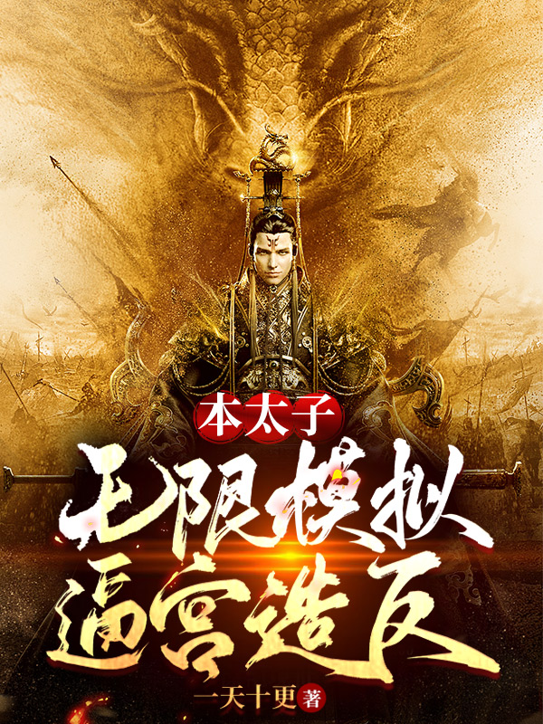本太子，无限模拟逼宫造反小说，本太子，无限模拟逼宫造反在线阅读