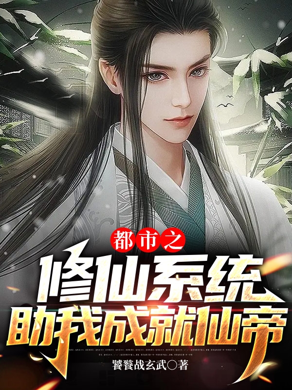 小说《都市之修仙系统助我成就仙帝》全文免费阅读-优文网