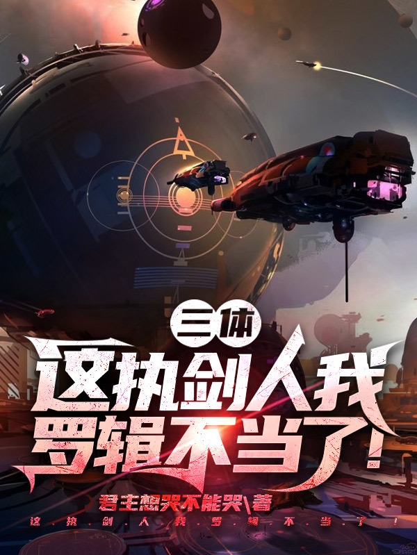 求三体：这执剑人我罗辑不当了！小说免费资源