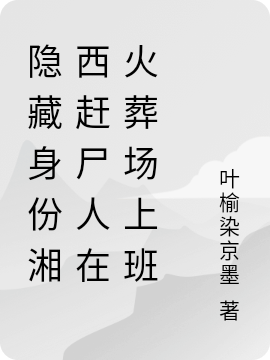 隐藏身份湘西赶尸人在火葬场上班全章节免费在线阅读，张伟完结版