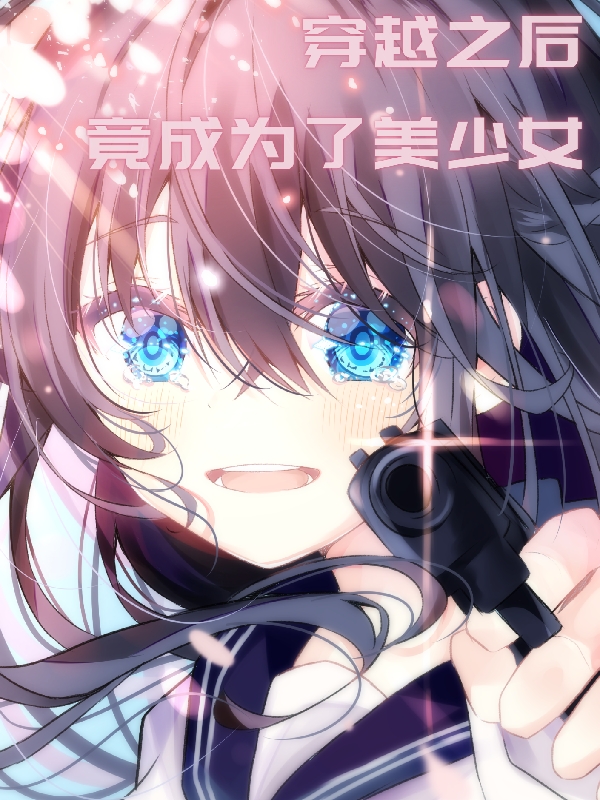 穿越之后竟成为了美少女小说阅读，穿越之后竟成为了美少女完整版