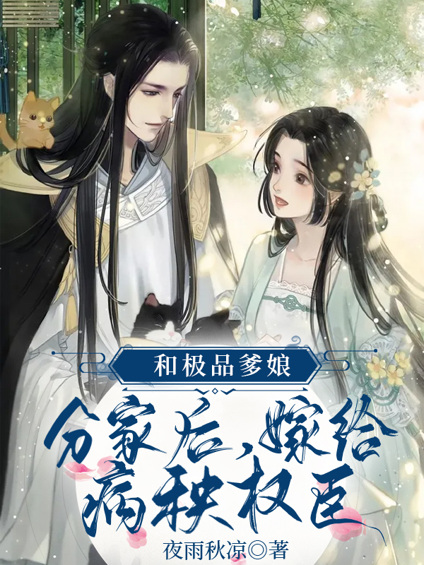 和极品爹娘分家后，嫁给病秧权臣小说，和极品爹娘分家后，嫁给病秧权臣在线阅读