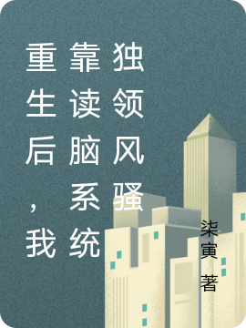 完整版《重生后，我靠读脑系统独领风骚》免费阅读