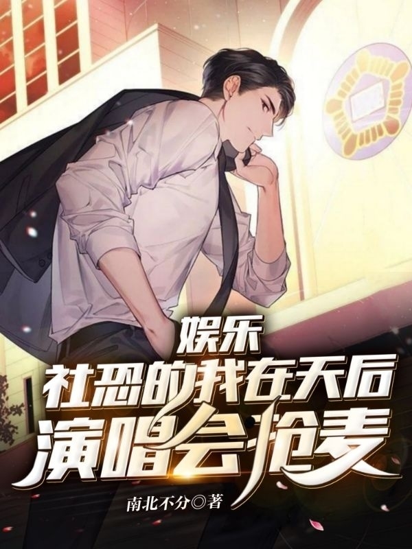 娱乐：社恐的我在天后演唱会抢麦主角余空小说完整版全文在线阅读