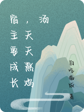 宿主要成长，天天熬鸡汤最新章节，宿主要成长，天天熬鸡汤全文在线阅读