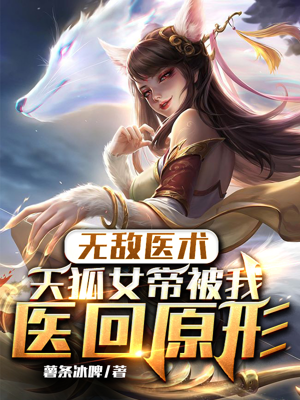 无敌医术：天狐女帝被我医回原形小说，无敌医术：天狐女帝被我医回原形最新章节