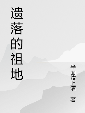 遗落的祖地免费阅读，遗落的祖地张路明-优文网