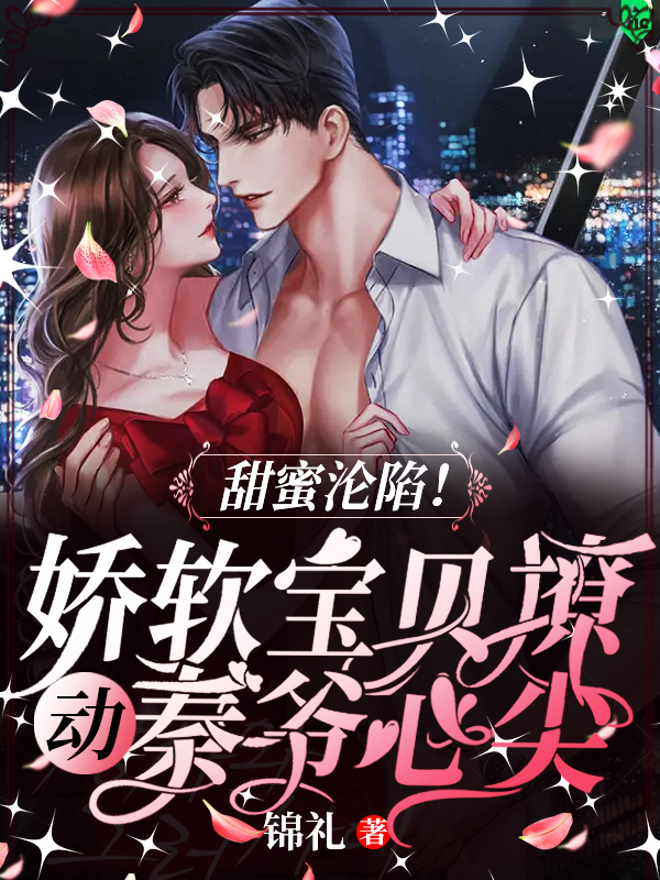 小说《甜蜜沦陷！娇软宝贝撩动秦爷心尖》全文免费阅读