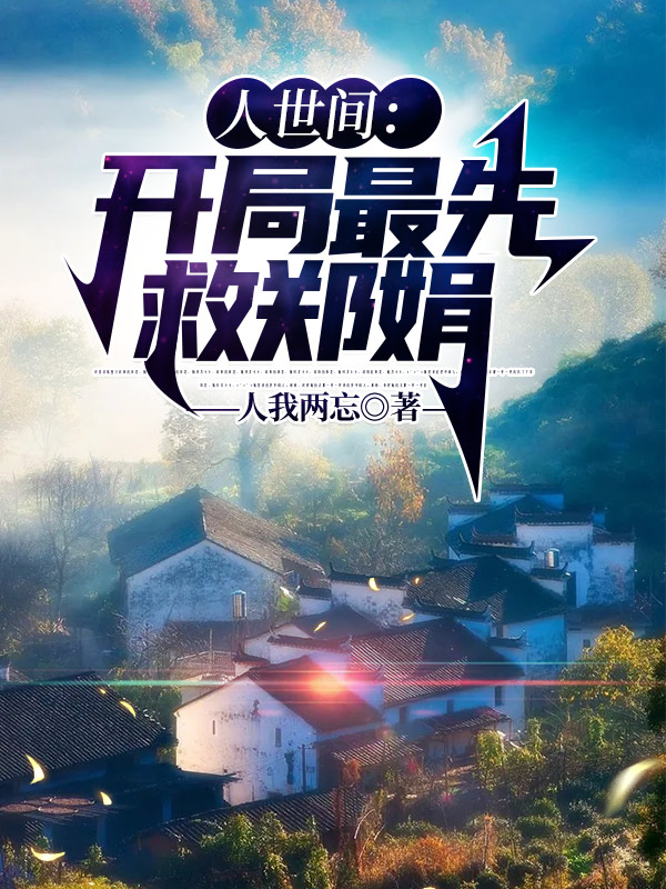 赵鹏飞周秉昆小说章节目录阅读，人世间：开局最先救郑娟在线看