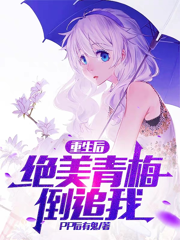 重生后，绝美青梅倒追我小说完整版全文免费阅读-优文网