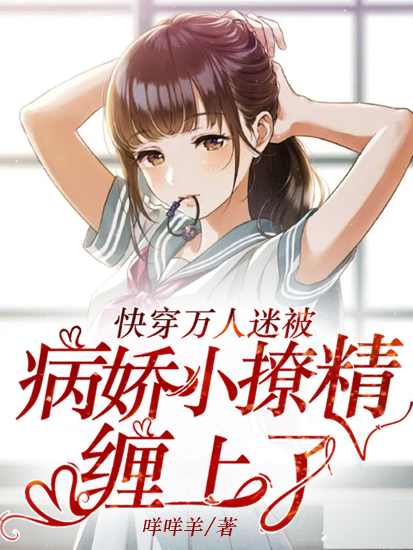 快穿：萬人迷被病嬌小撩精纏上了小說，快穿：萬人迷被病嬌小撩精纏上了最新章節