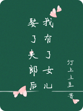 娶了夫郎后我有了女儿免费阅读，娶了夫郎后我有了女儿全文在线阅读