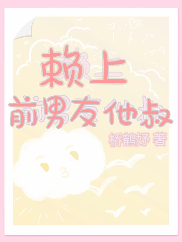 赖上前男友他叔免费阅读，赖上前男友他叔全文在线阅读