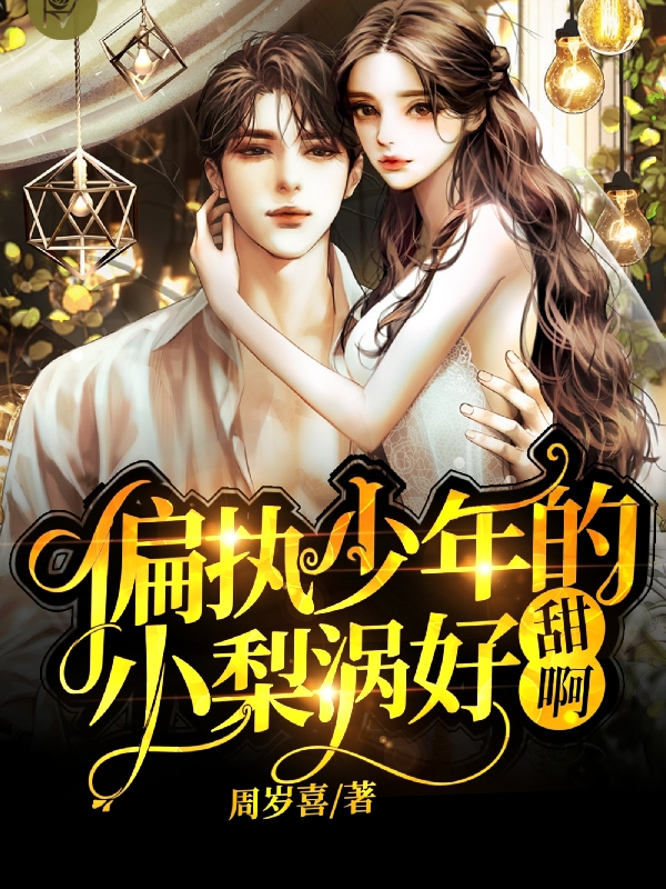 偏执少年的小梨涡好甜啊小说完整版全文免费阅读