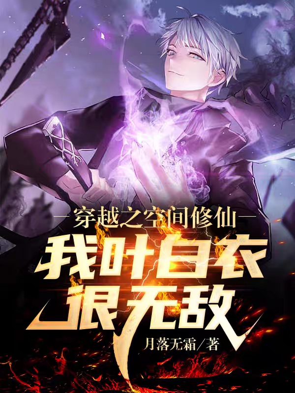完整版《穿越之空间修仙，我叶白衣很无敌》在线免费阅读-优文网