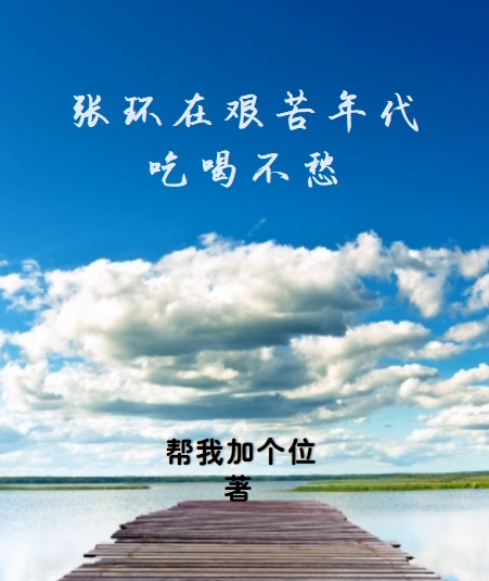 小说《张环在艰苦年代吃喝不愁》全文阅读