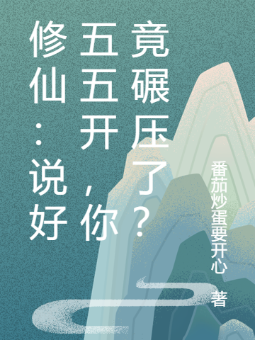 完整版《修仙：说好五五开，你竟碾压了？》全文阅读-美文小说