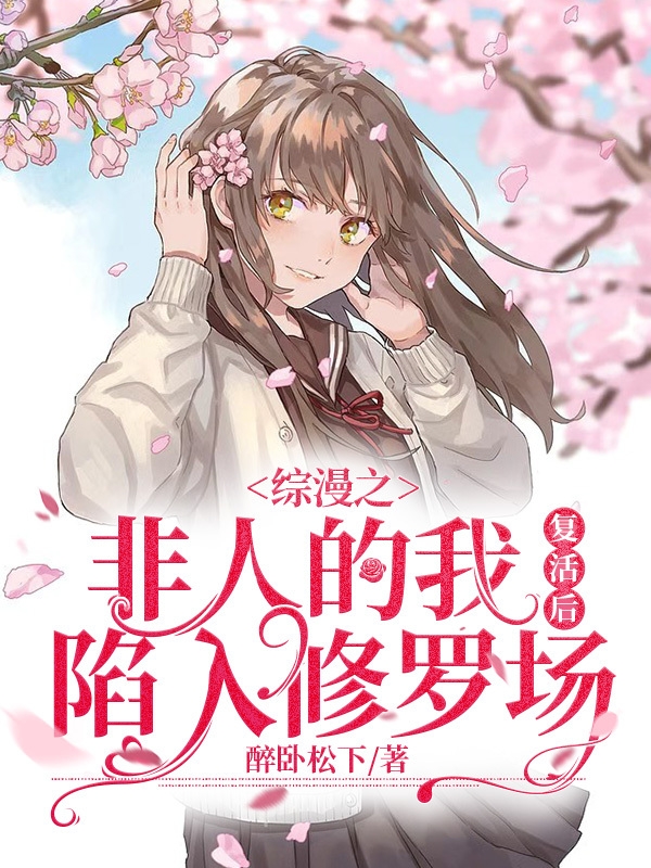 综漫之非人的我复活后陷入修罗场免费阅读，综漫之非人的我复活后陷入修罗场全文在线阅读
