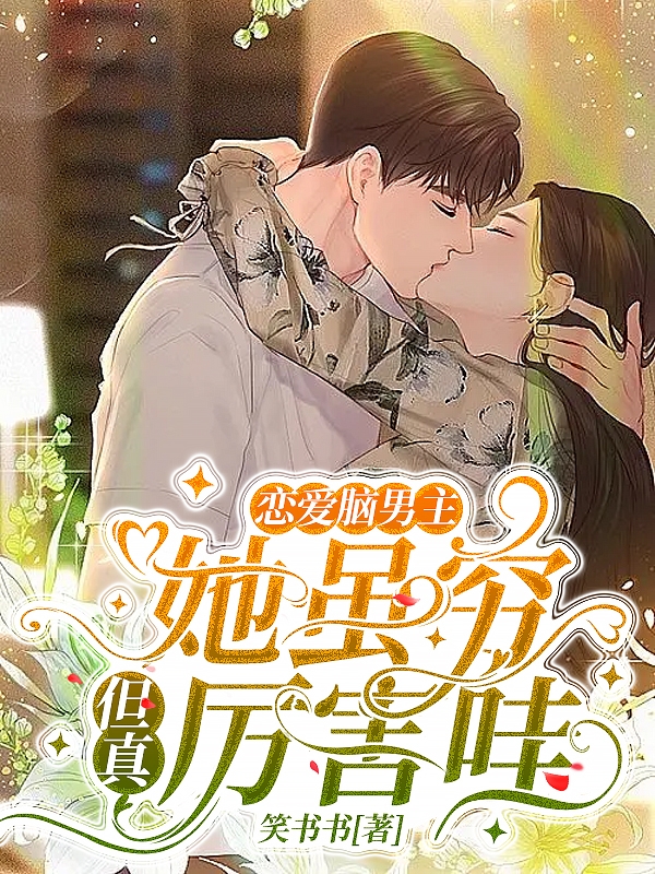小说《恋爱脑男主：她虽穷，但真厉害哇》在线全文阅读