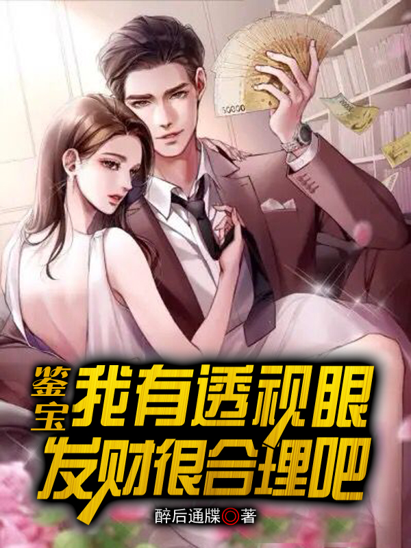 鉴宝：我有透视眼，发财很合理吧最新章节，鉴宝：我有透视眼，发财很合理吧免费阅读