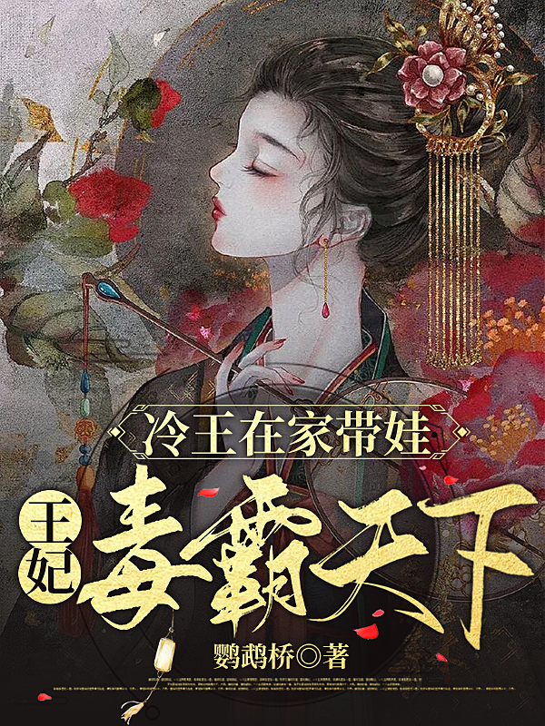 已完结小说《冷王在家带娃，王妃毒霸天下》全章节在线阅读