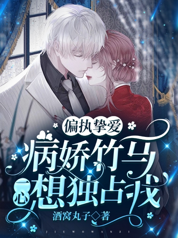 完整版《偏执挚爱：病娇竹马一心想独占我》全文阅读