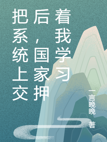 把系统上交后，国家押着我学习陆兴尧免费阅读