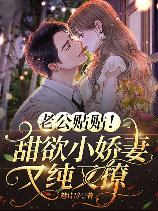 老公贴贴！甜欲小娇妻又纯又撩免费阅读，老公贴贴！甜欲小娇妻又纯又撩章节目录
