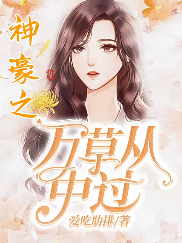 已完结小说《神豪之万草从中过》最新章节-够力荐小说推荐网