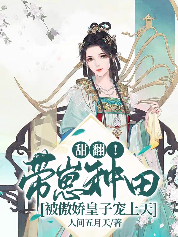 求甜翻！带崽种田被傲娇皇子宠上天小说免费资源-够力荐小说推荐网