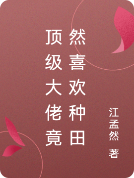 顶级大佬竟然喜欢种田最新章节，顶级大佬竟然喜欢种田免费阅读