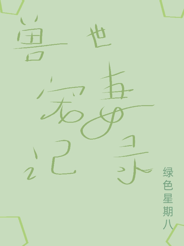 兽世宠妻记录孟樱埃里克，兽世宠妻记录在线无弹窗阅读