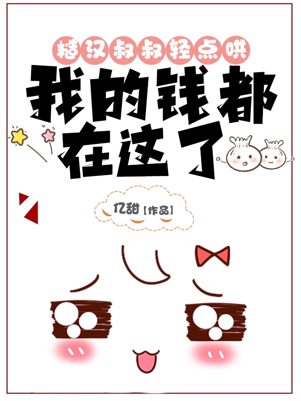 完整版《糙汉叔叔轻点哄，我的钱都在这了》章节目录在线阅读