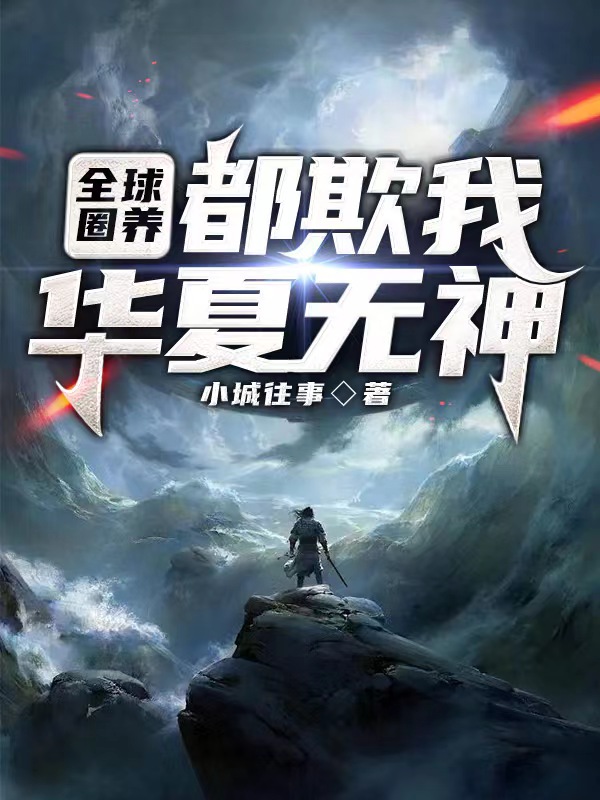 全球圈养：都欺我华夏无神？李阳杜爽，全球圈养：都欺我华夏无神？小说免费阅读