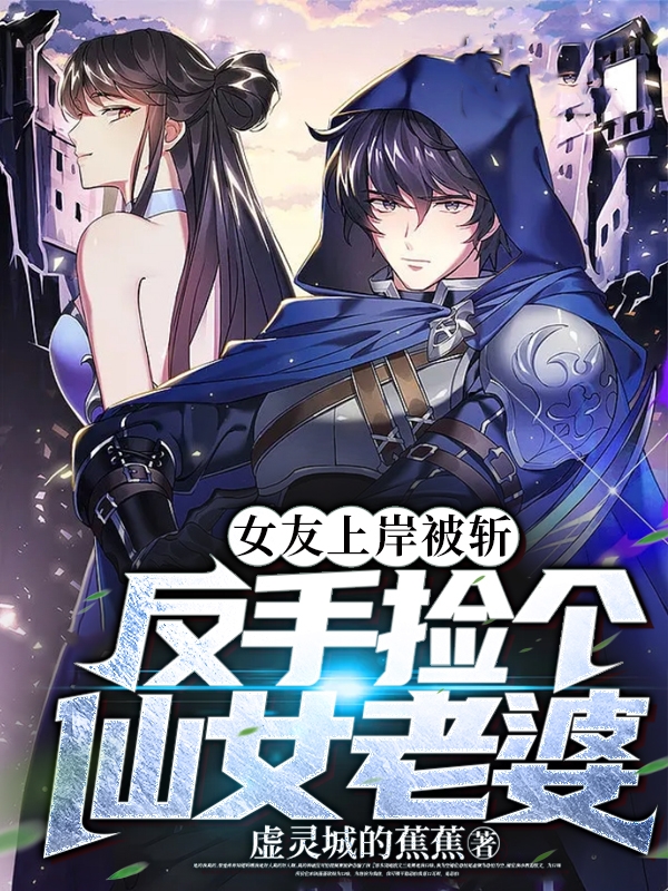 小说《女友上岸被斩，反手捡个仙女老婆》全文免费阅读