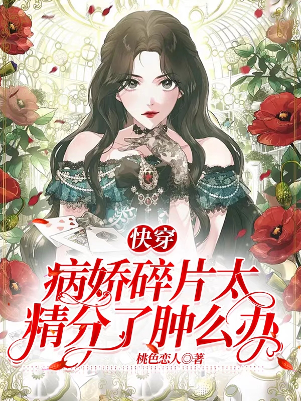 已完结小说《快穿：病娇碎片太精分了肿么办》全章节在线阅读