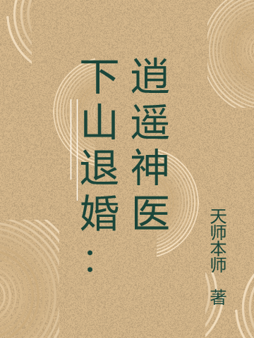 下山退婚：逍遥神医小说，下山退婚：逍遥神医免费阅读
