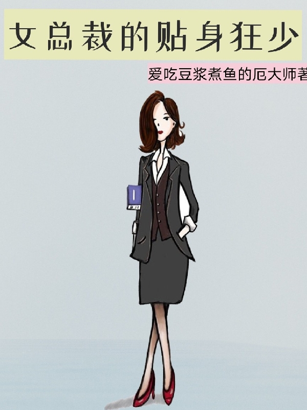 女总裁的贴身狂少最新章节，女总裁的贴身狂少免费阅读